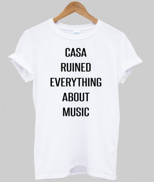 casa ruined everything about music tshirt