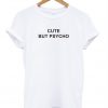 cute but psycho tshirt