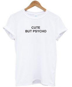 cute but psycho tshirt