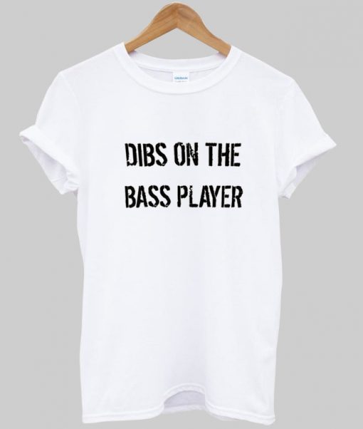 dibs on the bass player tshirt