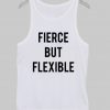 fierce but flexble tank top