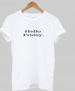 hello friday tshirt