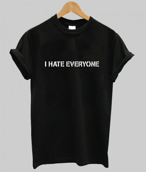 i hate everyone tshirt