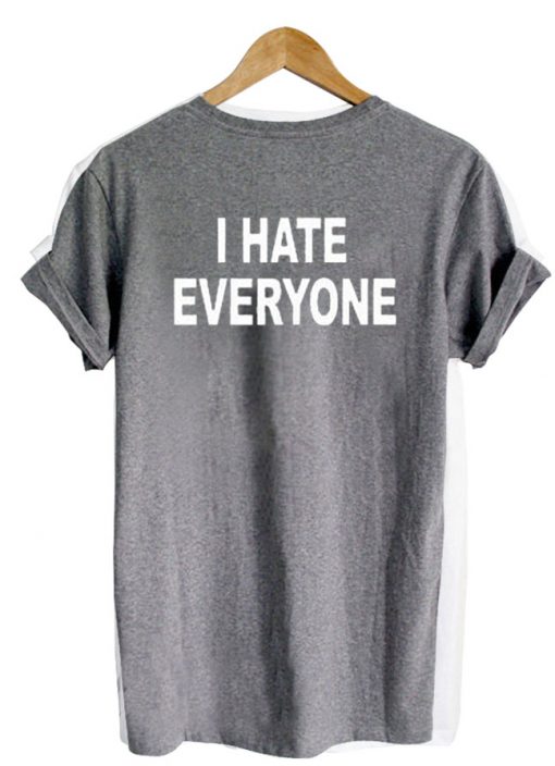 i hate everyone tshirt back