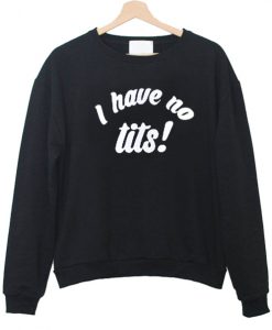 i have no tits sweatshirt