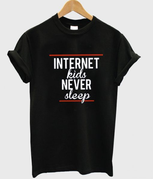 internet kids never sleep tshirt