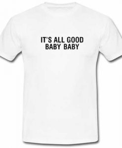 its all good baby baby T shirt