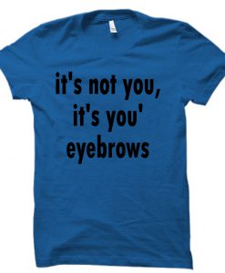 it's not you it's you're eyebrows tshirt