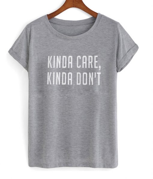 kinda care kinda don't tshirt