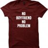 no boyfriend no problems tshirt