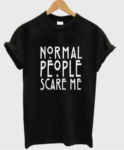 normal people scare me shirt