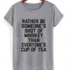 rather be someone's shot of whiskey than everyone's cup of tea