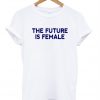 the future isfemale tshirt