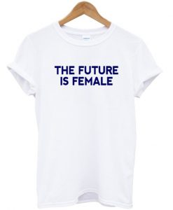 the future isfemale tshirt