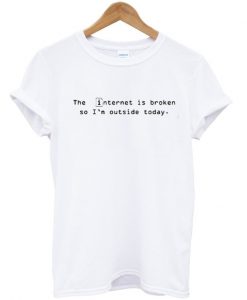 the internet is broken tshirt