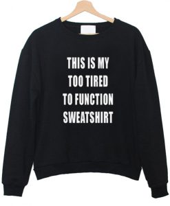 this is my too tired sweatshirt