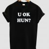 u ok hun tshirt