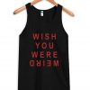 wish you you were weird tanktop