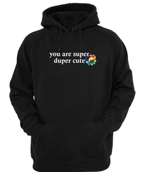 you are super duper cute hoodie