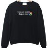 you are super duper cute sweatshirt