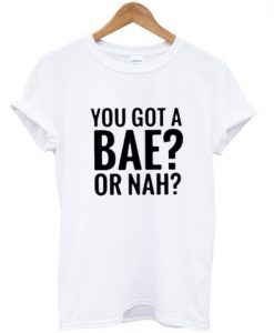 you got a bae or nah