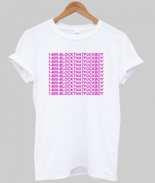 1-800-BLOCKTHATFUCKBOY tshirt