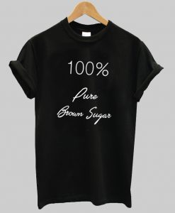 100% pure brown sugar tshirt