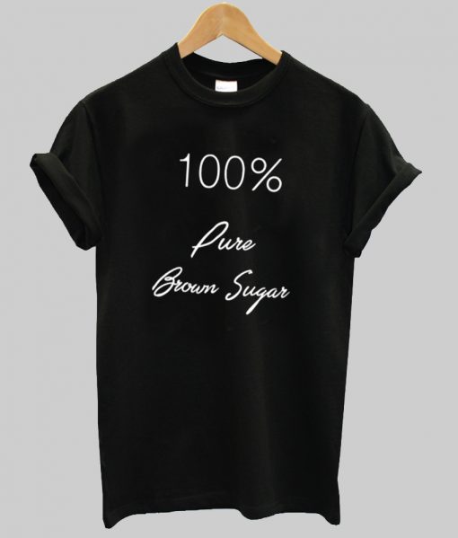 100% pure brown sugar tshirt