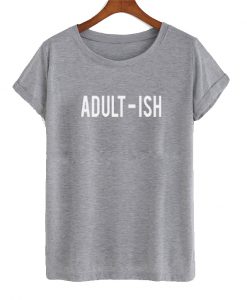 Adult-Ish T shirt