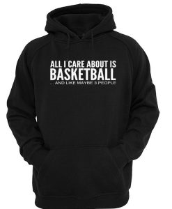 All i care about is basketball hoodie