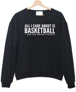 All i care about is basketball sweatshirt