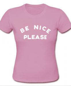 Be Nice Please T shirt