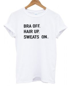 Bra Off Hair Up Sweats On T shirt