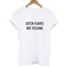 Catch Flights Not Feelings T shirt