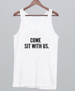 Come Sit With Us Tanktop