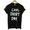 Cool Shirt Day T shirt