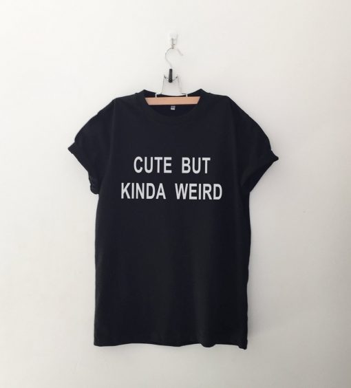 Cute But Kinda Weird Tshirt