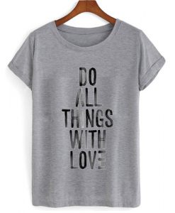 Do All Things With Love Tshirt