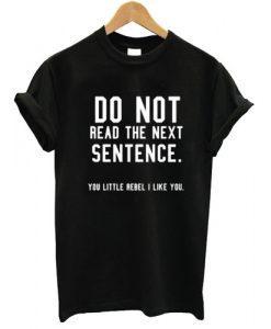 Do Not Read The Next Sentence T shirt