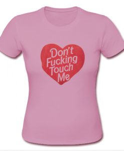 Don't Fucking Touch Me Heart T Shirt