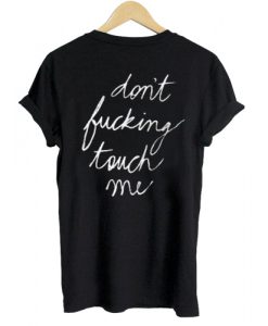 Don’t Fucking Touch Me T shirt Back