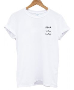 Fear will lose T shirt