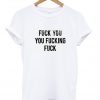 Fuck You You Fucking Fuck shirt