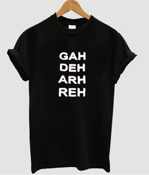 GAH DEH ARH T SHIRT