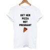 Get Her Pizza Not Pregnant T shirt