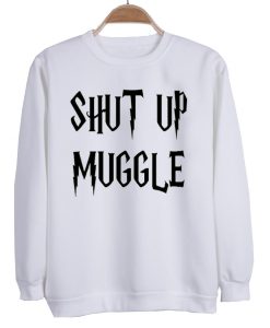 Harry Potter Shut Up Muggle Sweatshirt