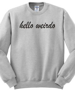 Hello weirdo sweatshirt