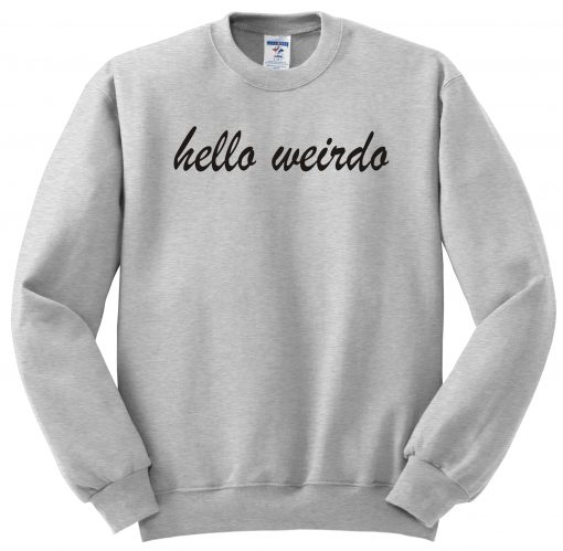 Hello weirdo sweatshirt