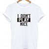 I Don't Play Nice T shirt