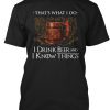 I Drink Beer And I Know Things T Shirt